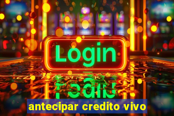 antecipar credito vivo